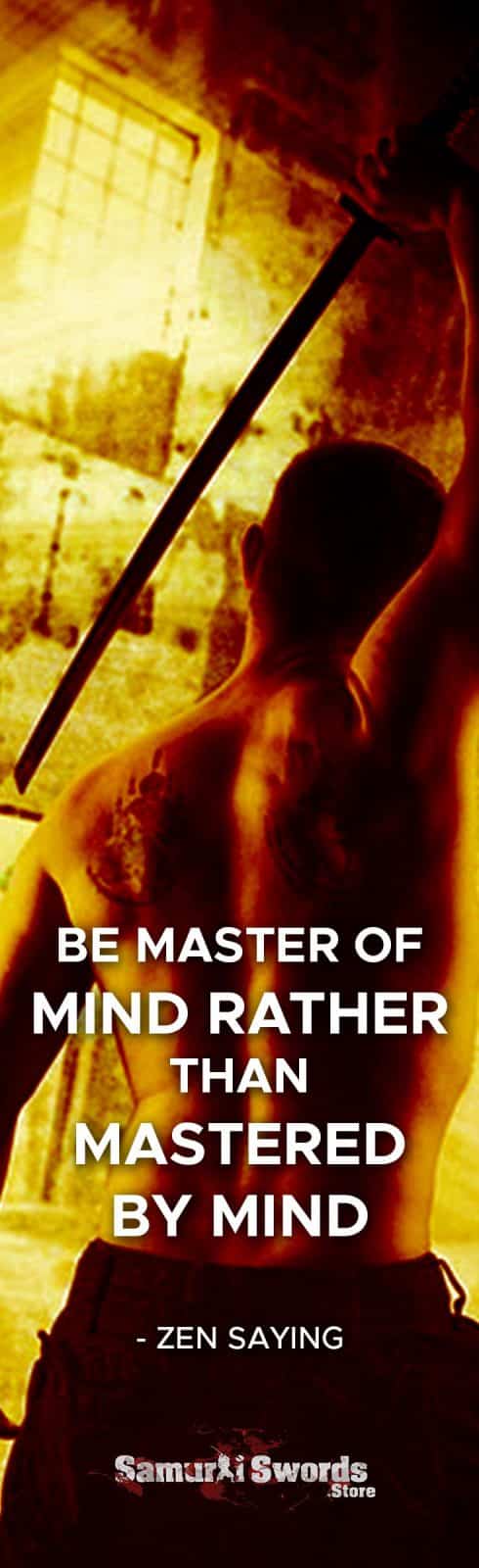 Be master OF mind rather than mastered BY mind. - Zen Saying