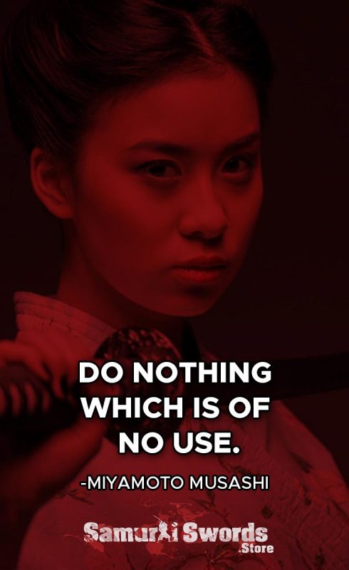 Do nothing which is of no use. - Miyamoto Musashi
