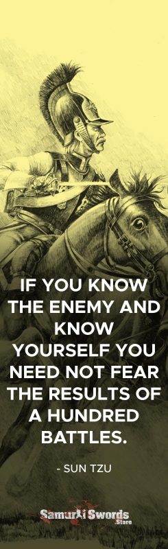 If you know the enemy and know yourself you need not fear the results of a hundred battles. - Sun Tzu