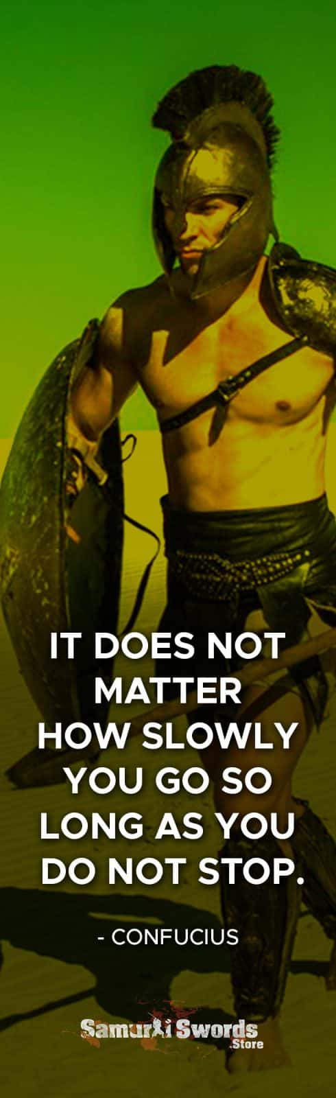 It does not matter how slowly you go so long as you do not stop. - Confucius