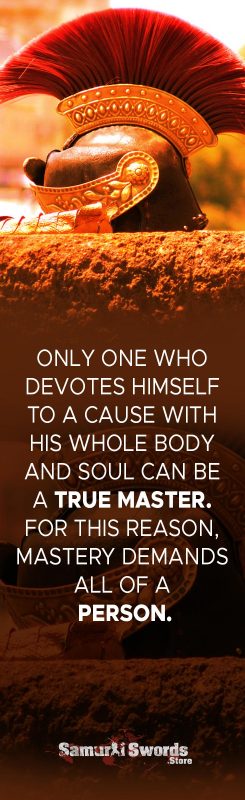 Only one who devotes himself to a cause with his whole body and soul can be a true master. For this reason