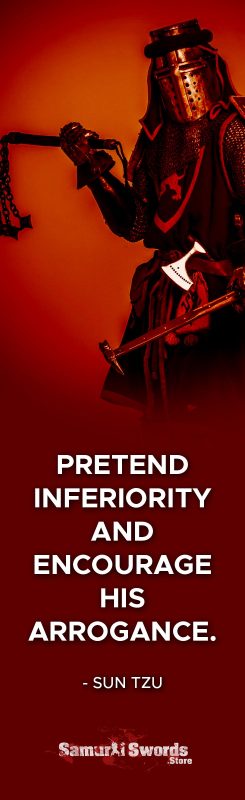 Pretend inferiority and encourage his arrogance. - Sun Tzu