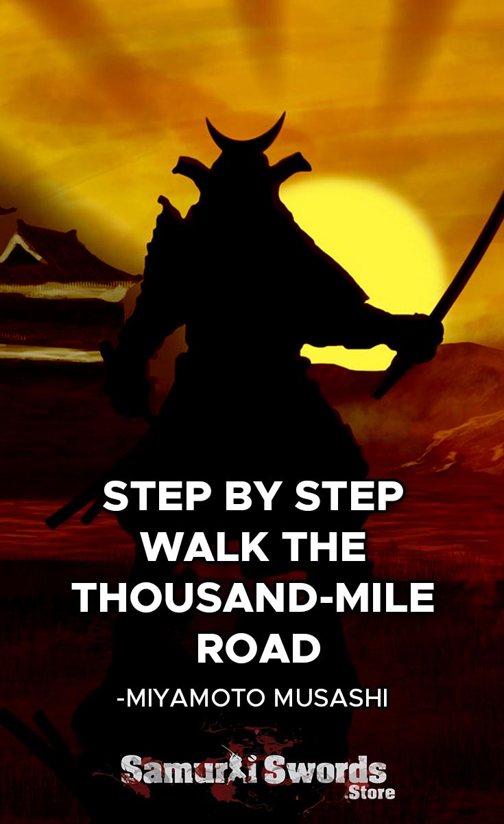 Step by step walk the thousand-mile road. - Miyamoto Musashi