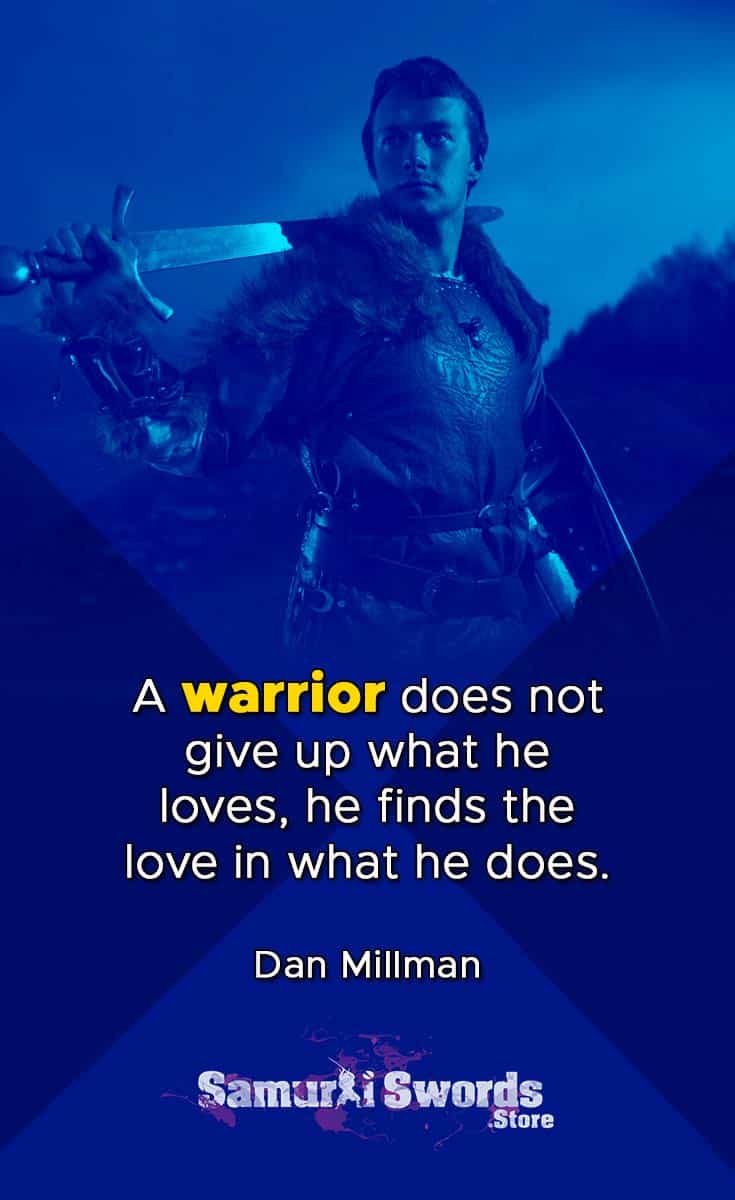 A warrior does not give up what he loves