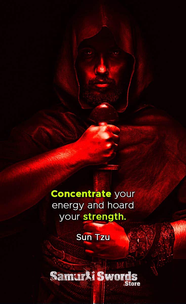 Concentrate your energy and hoard your strength. - Sun Tzu