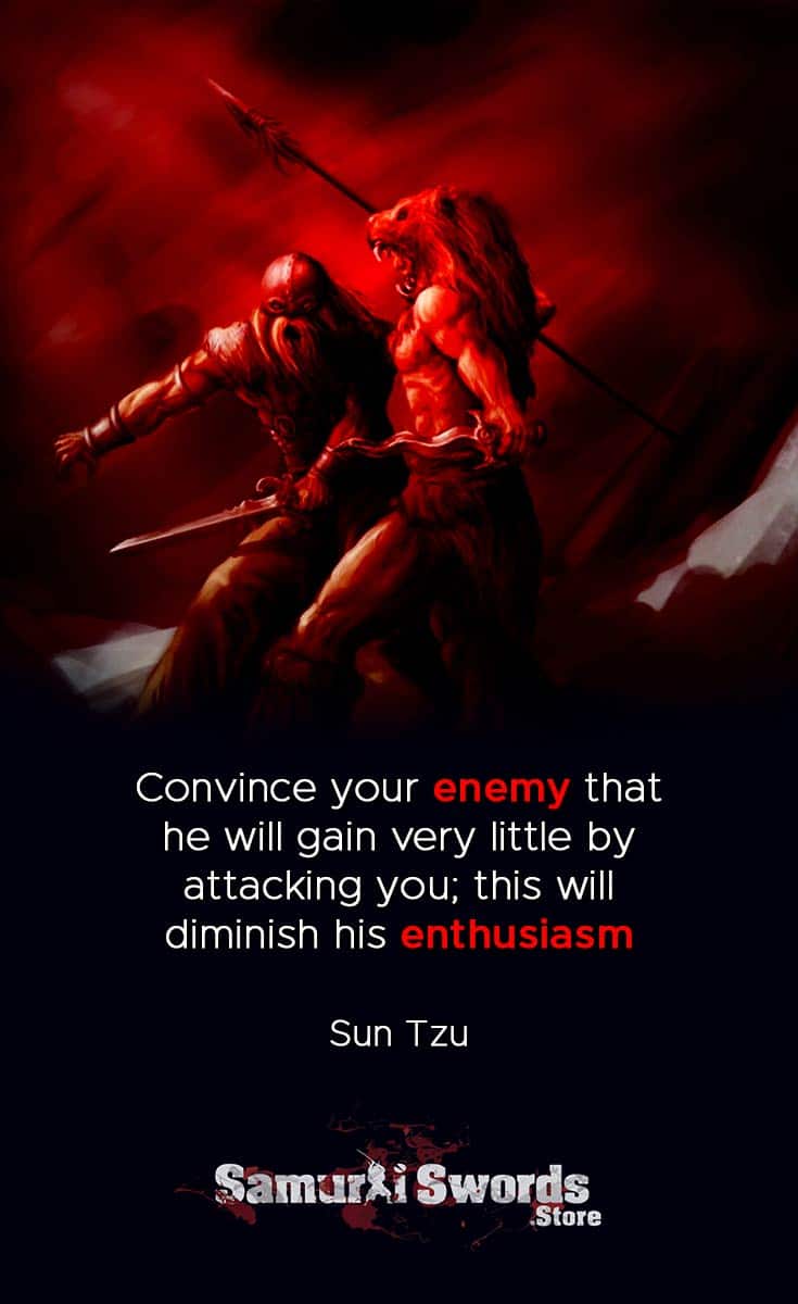 Convince your enemy that he will gain very little by attacking you; this will diminish his enthusiasm - Sun Tzu