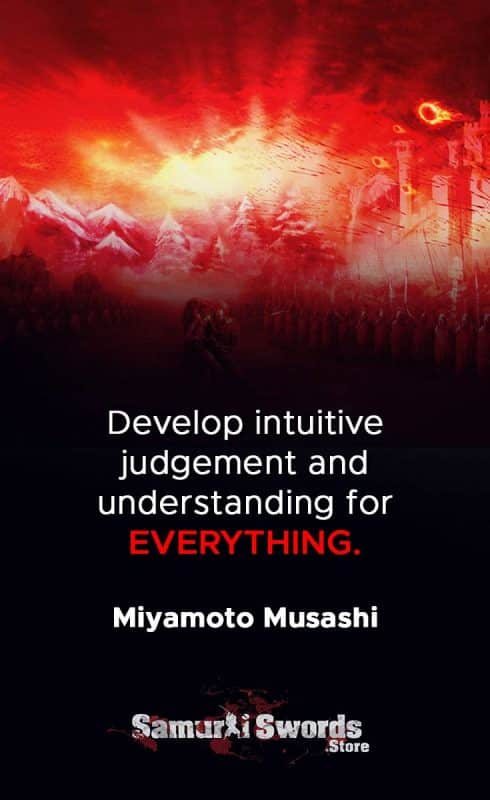 Develop intuitive judgement and understanding for everything. - Miyamoto Musashi