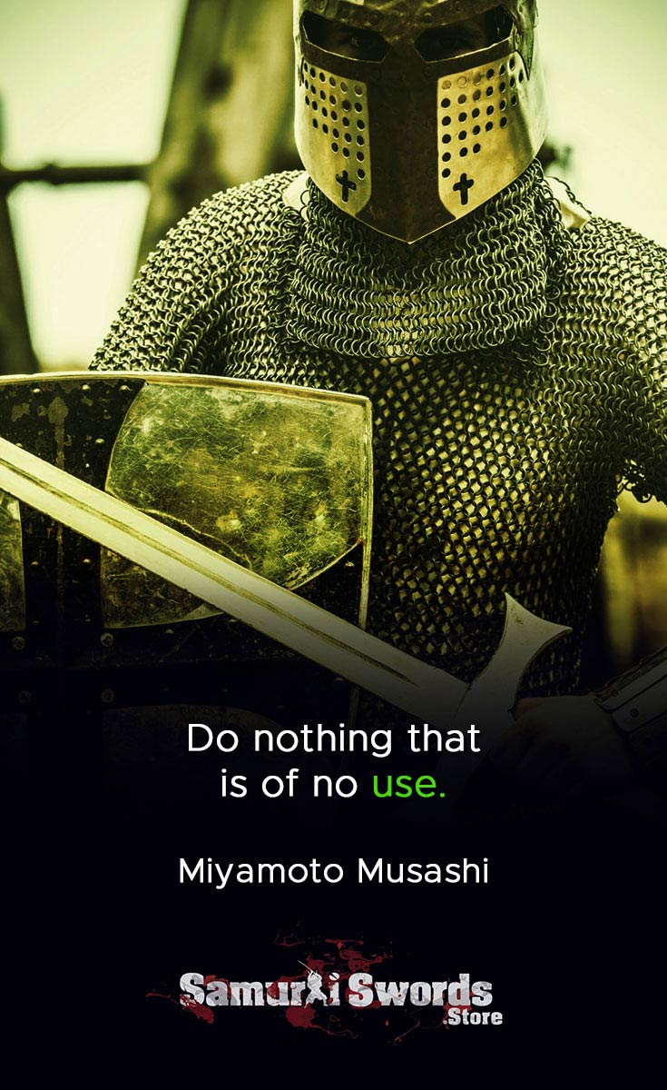 Do nothing that is of no use. - Miyamoto Musashi