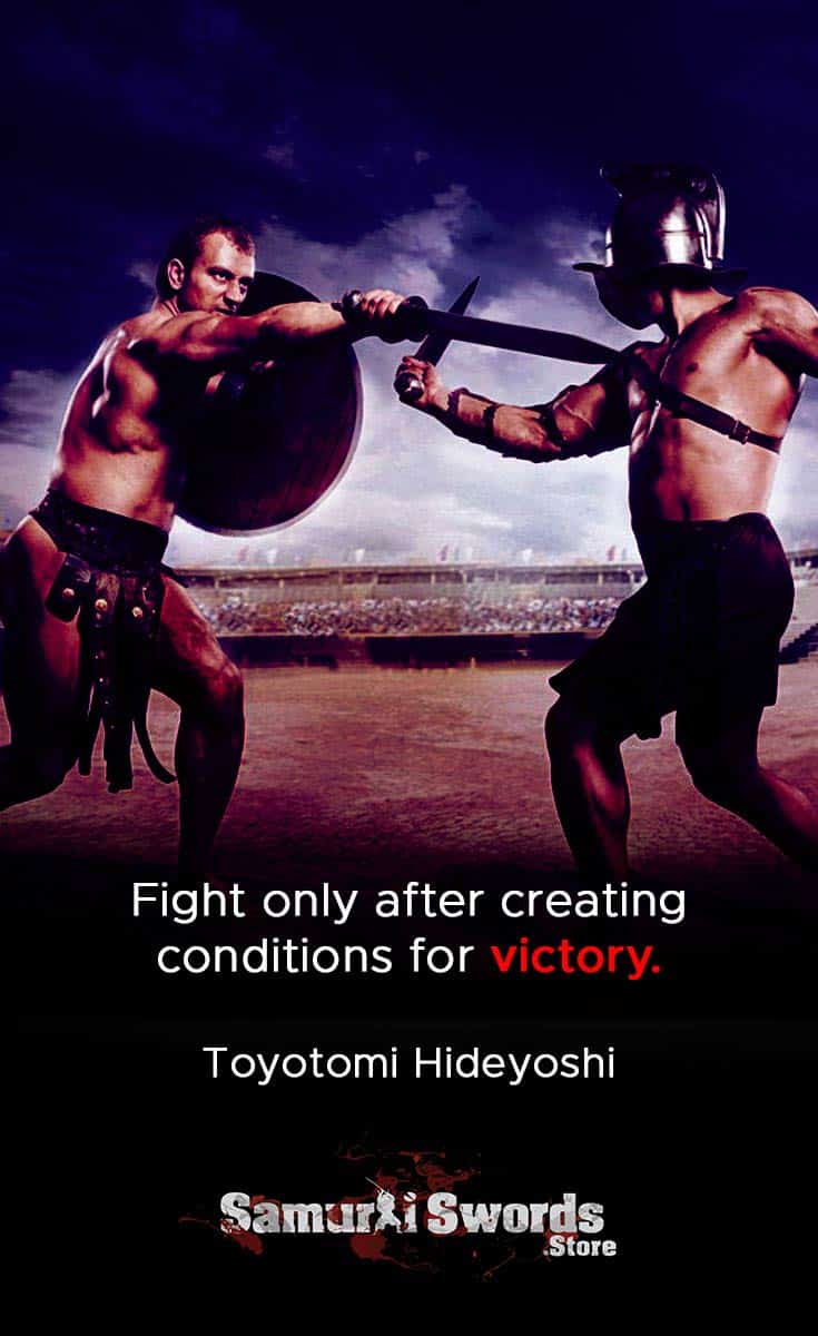 Fight only after creating conditions for victory. - Toyotomi Hideyoshi