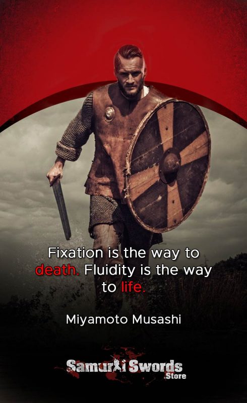 Fixation is the way to death. Fluidity is the way to life - Miyamoto Musashi