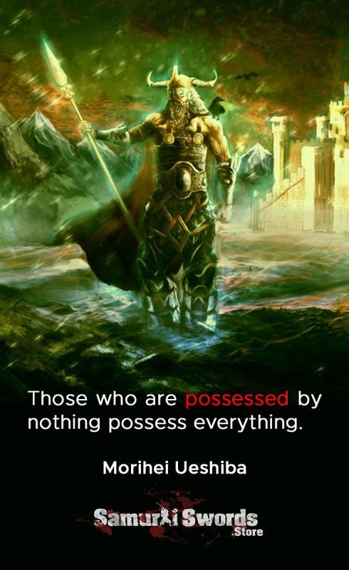 Those who are possessed by nothing possess everything. - Morihei Ueshiba
