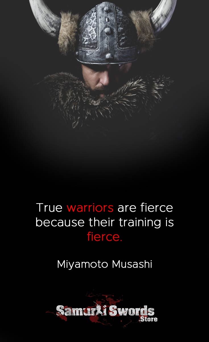 True Warriors Are Fierce Because Their Training Is Fierce Miyamoto Musashi